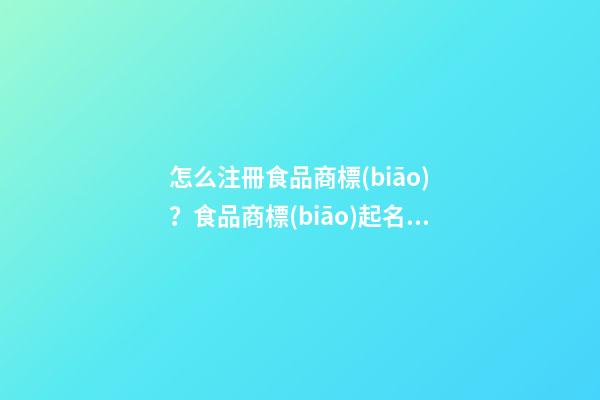怎么注冊食品商標(biāo)？食品商標(biāo)起名原則